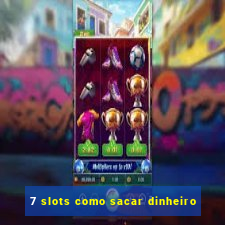 7 slots como sacar dinheiro